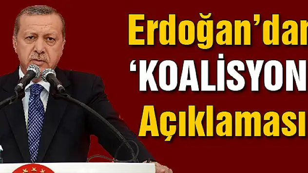 Erdoğan'dan 'koalisyon' açıklaması