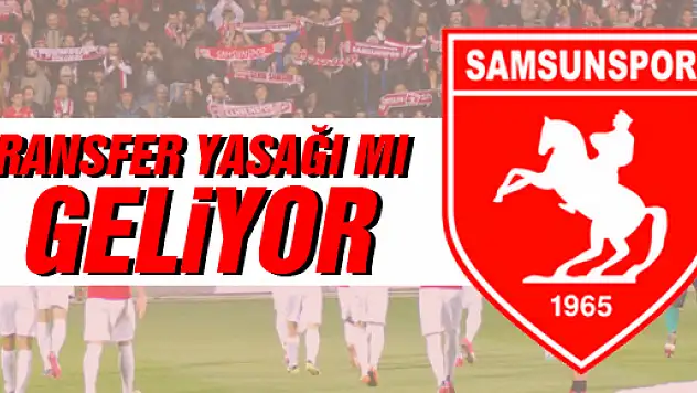 Samsunspor'a Transfer Yasağı Gelebilir