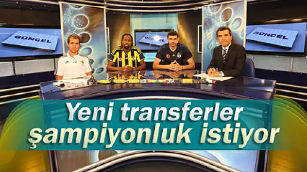 Fenerbahçe'nin yeni transferleri şampiyonluk istiyor