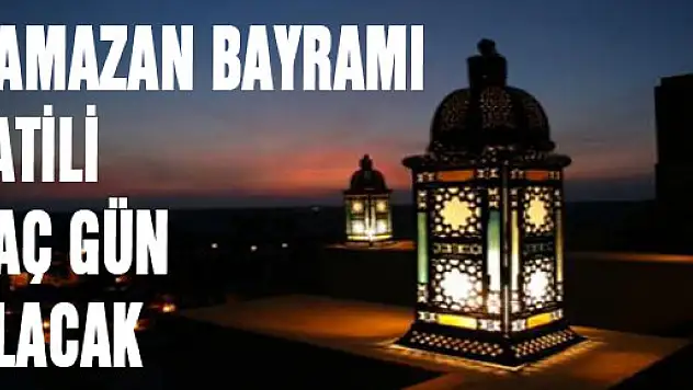 RAMAZAN BAYRAMI TATİLİ KAÇ GÜN OLACAK