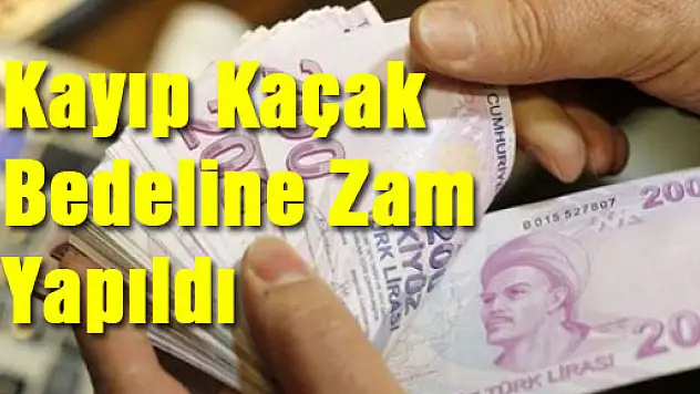 Kayıp Kaçak Bedeline Zam Yapıldı