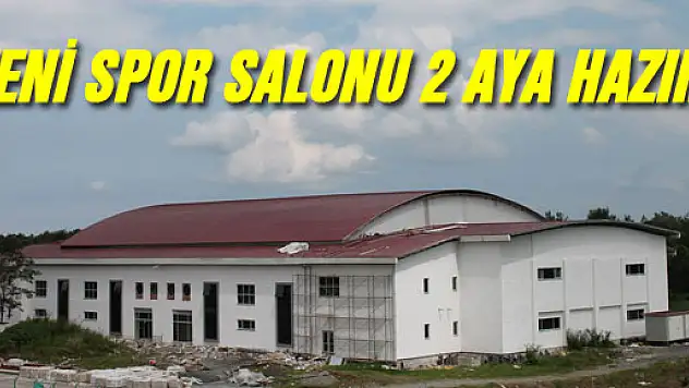 YENİ SPOR SALONU 2 AYA HAZIR