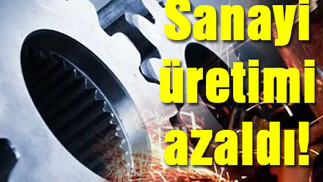 Sanayi üretimi azaldı!