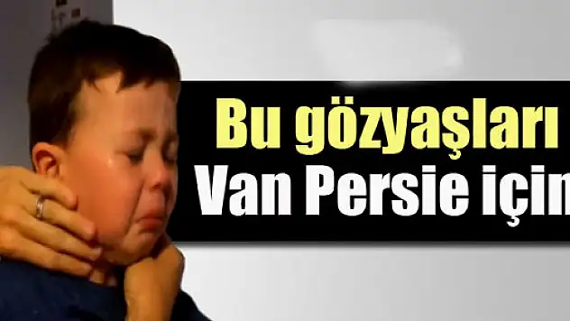 Bu gözyaşları Van Persie için