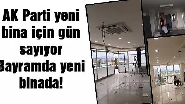 AK Parti yeni bina için gün sayıyor: Bayramda yeni binada!