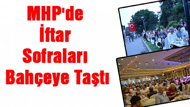 MHP'de iftar sofraları bahçeye taştı