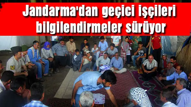 Jandarma'dan geçici işçileri bilgilendirmeler sürüyor