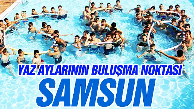 Yaz Aylarındaki Buluşma Noktası Samsun