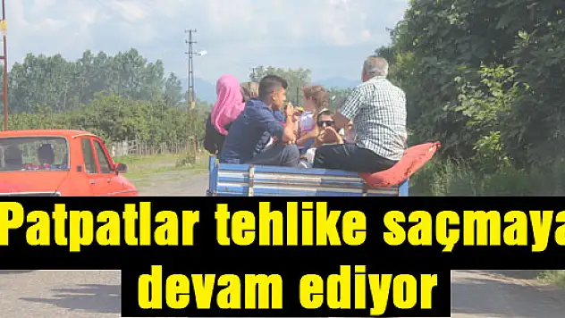 Patpatlar tehlike saçmaya devam ediyor