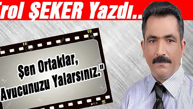 Şen Ortaklar, 'Avucunuzu yalarsınız.'