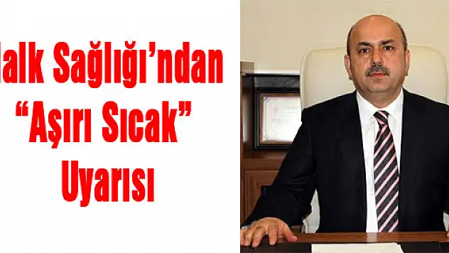 Halk Sağlığı'ndan 'Aşırı Sıcak' Uyarısı