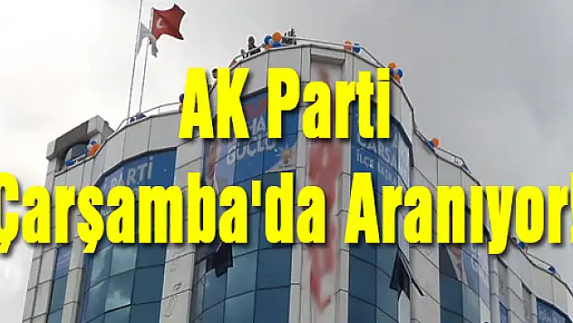 AK Parti Çarşamba'da aranıyor!