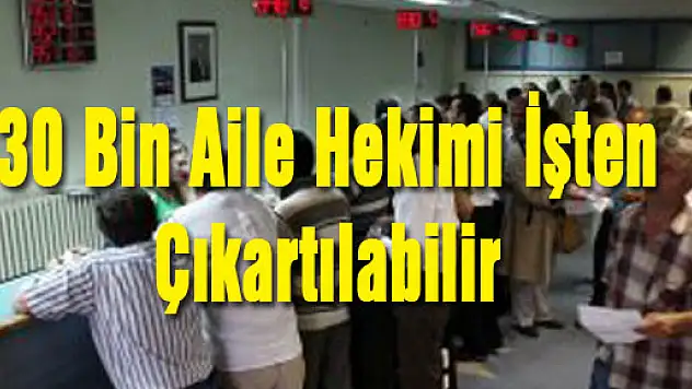 30 Bin Aile Hekimi İşten Çıkartılabilir