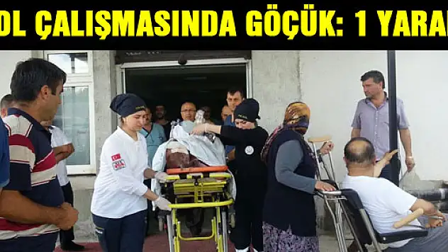 YOL ÇALIŞMASINDA GÖÇÜK: 1 YARALI