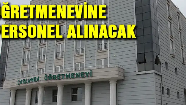 ÇARŞAMBA ÖĞRETMENEVİNE PERSONEL ALINACAK