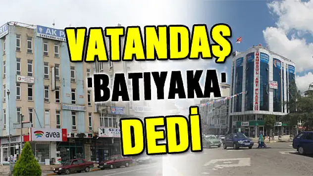 VATANDAŞ 'BATIYAKA' DEDİ