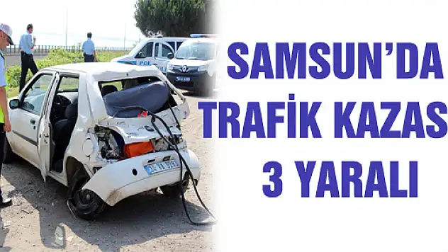 SAMSUN'DA TRAFİK KAZASI: 3 YARALI