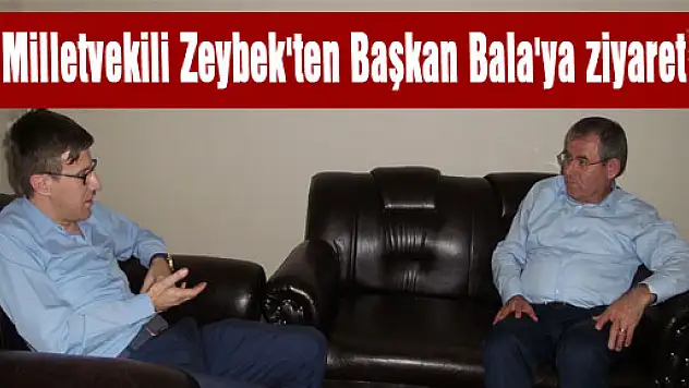 Milletvekili Zeybek'ten Başkan Bala'ya ziyaret