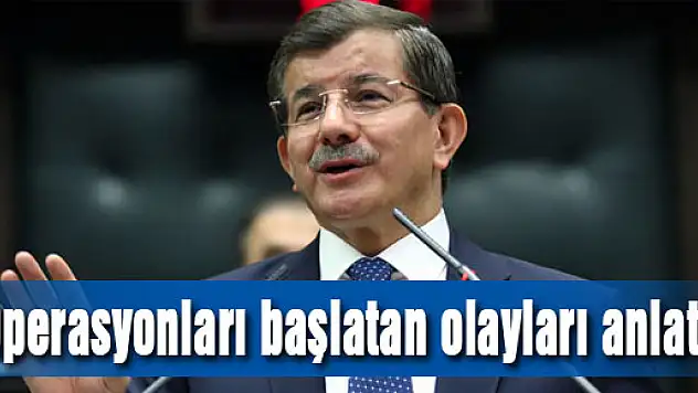 Operasyonları başlatan olayları tek tek anlattı