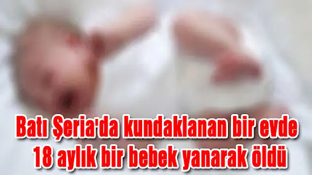 Batı Şeria'da kundaklanan bir evde 18 aylık bir bebek yanarak öldü