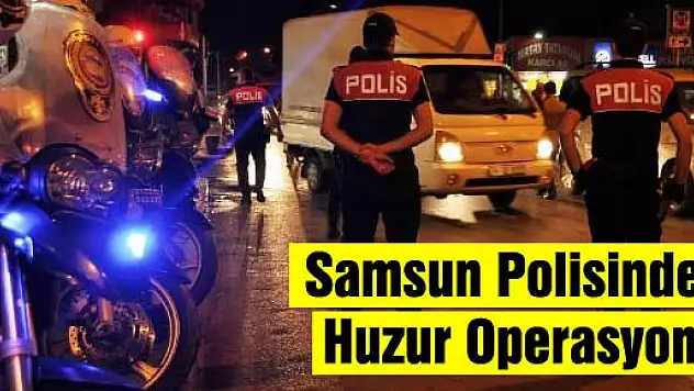 Samsun Polisinden Huzur Operasyonu
