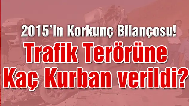 2015'in en korkunç bilançosu: 1559 Ölü!