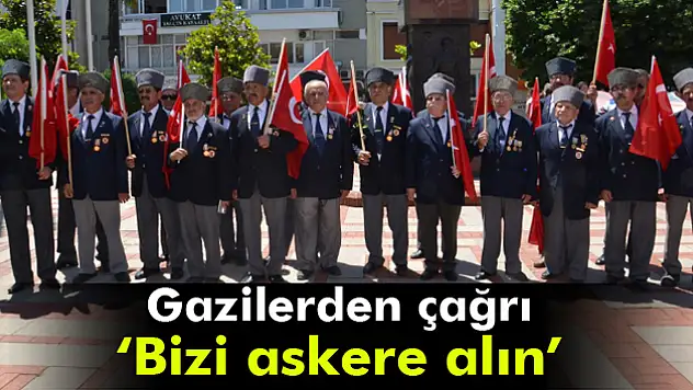Gazilerden çağrı: Bizi askere alın