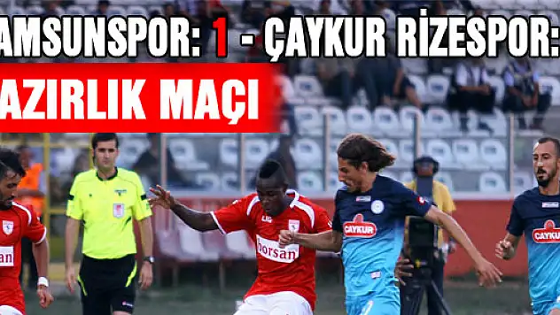  HAZIRLIK MAÇI  SAMSUNSPOR: 1 - ÇAYKUR RİZESPOR: 1
