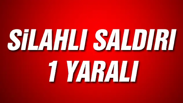 Silahlı Saldırı: 1 Yaralı