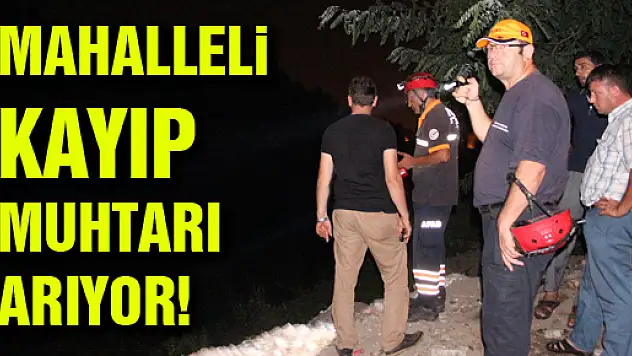 MAHALLELİ KAYIP MUHTARI ARIYOR!...