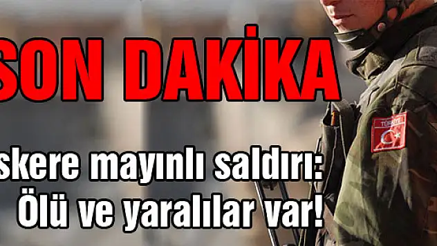 Askere mayınlı saldırı: Ölü ve yaralılar var!