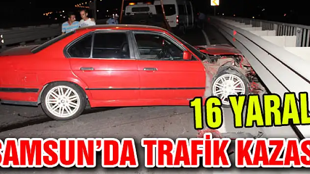 SAMSUN'DA TRAFİK KAZASI: 16 YARALI