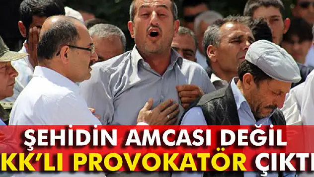 Şehidin amcası değil provokatör çıktı