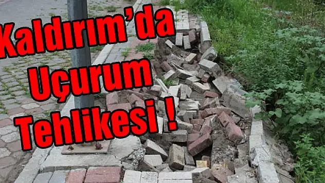 Kaldırım'da uçurum tehlikesi !