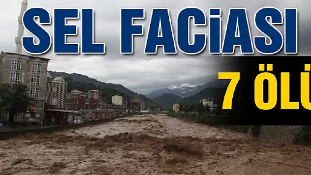 ARTVİN'DE SEL FACİASI: 7 ÖLÜ 