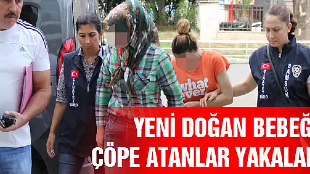 YENİ DOĞAN BEBEĞİ ÇÖPE ATANLARI ÖZEL EKİP YAKALADI