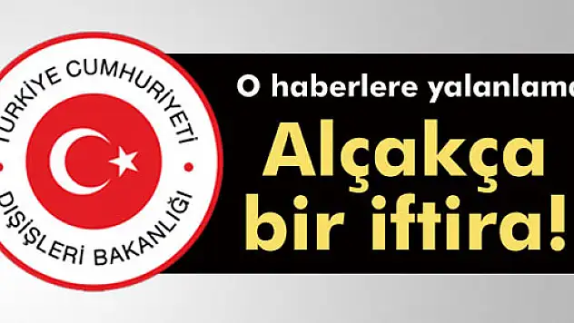 Dışişleri'nden o haberlere yalanlama!