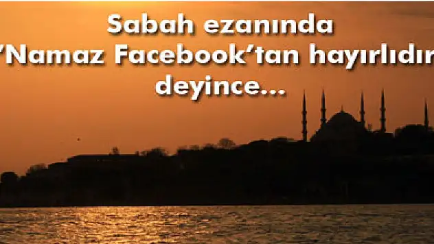 Sabah ezanını 'namaz Facebook'tan hayırlıdır' diye okuyan müezzin görevden uzaklaştırıldı