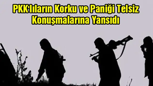 PKK'lıların korku ve paniği telsiz konuşmalarına yansıdı