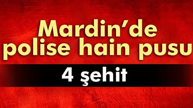 Mardin'de polise hain pusu: 4 şehit!