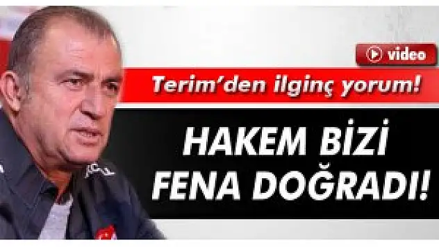 Terim: 'Hakem bizi fena doğradı'