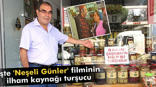 İşte 'Neşeli Günler' filminin ilham kaynağı turşucu