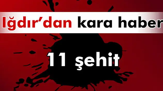 Bir hain saldırı da Iğdır'da: 11 polis şehit
