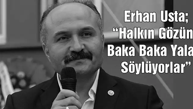 Erhan Usta' Halkın Gözüne Baka Baka Yalan Söylüyorlar'