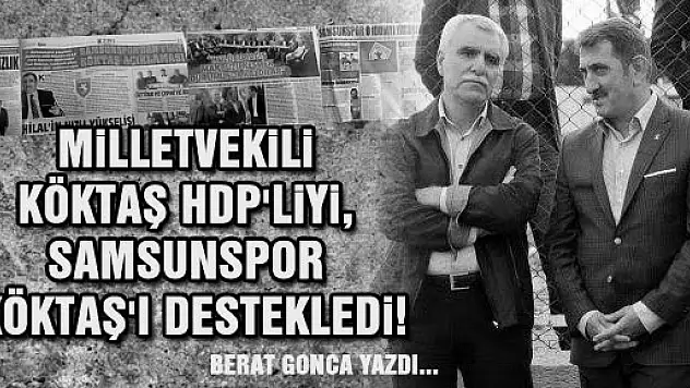 MİLLETVEKİLİ KÖKTAŞ HDP'LİYİ, SAMSUNSPOR KÖKTAŞ'I DESTEKLEDİ!
