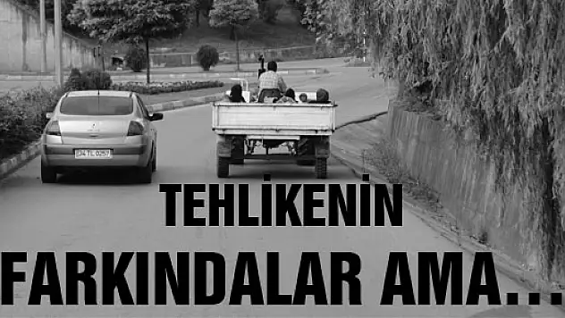 TEHLİKENİN FARKINDALAR AMA….
