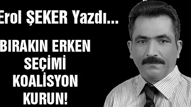 BIRAKIN ERKEN SEÇİMİ KOALİSYON KURUN!