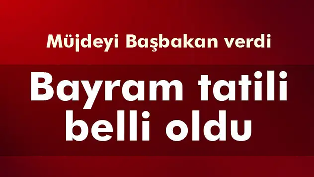 Müjdeyi Başbakan verdi: Bayram tatili 9 gün
