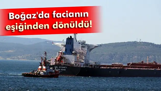 Çanakkale Boğazı'nda facianın eşiğinden dönüldü