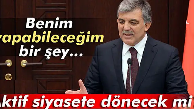 Abdullah Gül: 'Benim yapabileceğim bir şey olursa...'